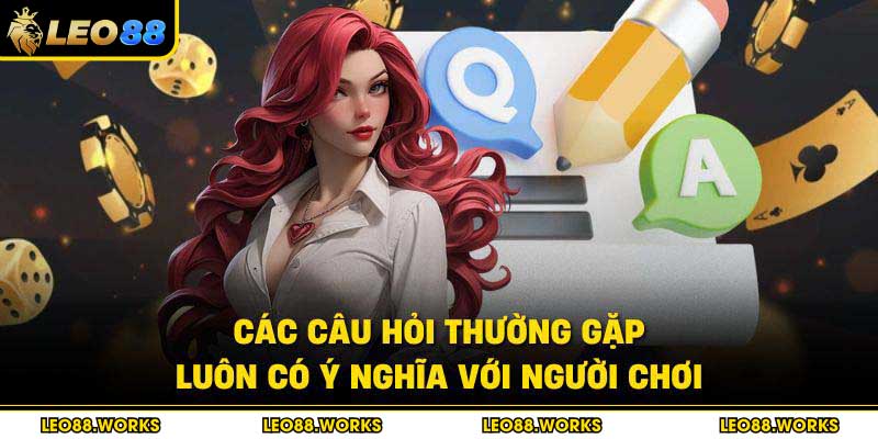 Các câu hỏi thường gặp luôn có ý nghĩa với người chơi