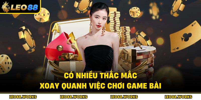 Có nhiều thắc mắc xoay quanh việc chơi game bài