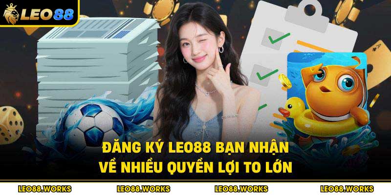 Đăng ký Leo88 bạn nhận về nhiều quyền lợi to lớn