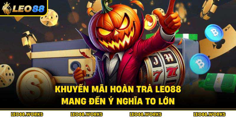 Khuyến mãi hoàn trả Leo88 mang đến ý nghĩa to lớn