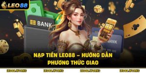 Nạp Tiền Leo88 – Hướng Dẫn Phương Thức Giao Dịch An Toàn