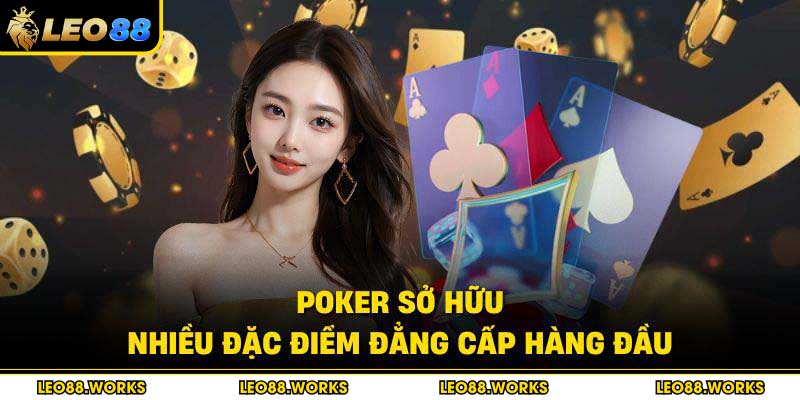Poker sở hữu nhiều đặc điểm đẳng cấp hàng đầu