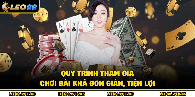 Quy trình tham gia chơi bài khá đơn giản, tiện lợi