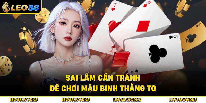 Sai lầm cần tránh để chơi Mậu Binh thắng to