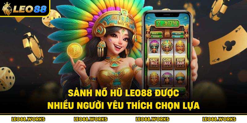 Sảnh nổ hũ Leo88 được nhiều người yêu thích chọn lựa