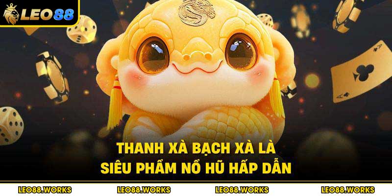 Thanh Xà Bạch Xà là siêu phẩm nổ hũ hấp dẫn