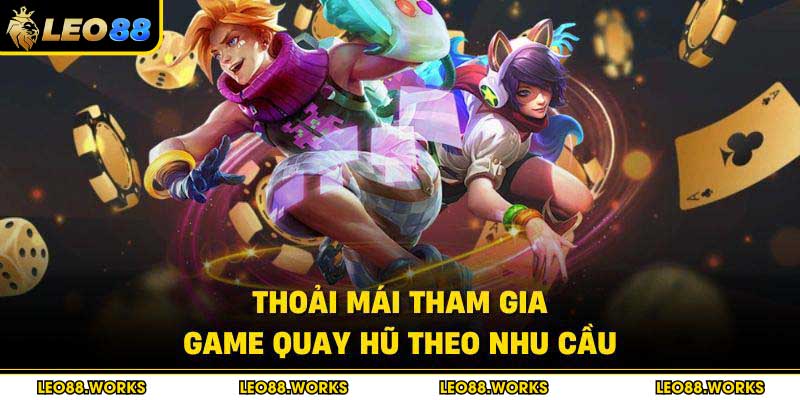 Thoải mái tham gia game quay hũ theo nhu cầu